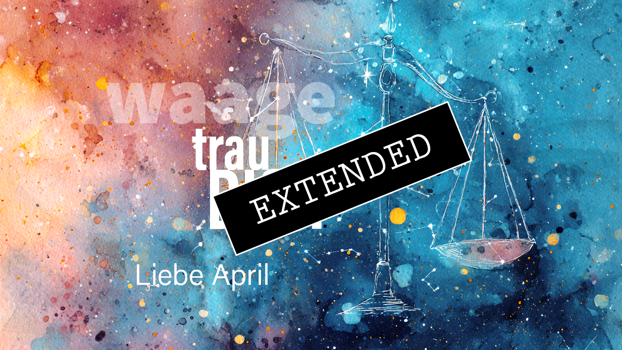 Waage Liebe April extended: Butter bei die Fischeđź’«đź’–